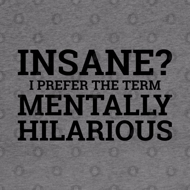 Insane? I Prefer The Term Mentally Hilarious by PeppermintClover